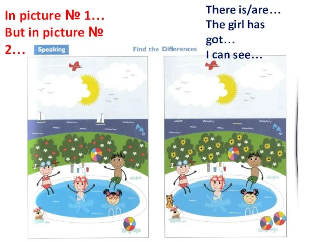 In picture № 1… But in picture № 2… There is/are…