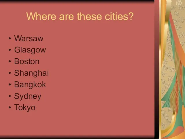 Where are these cities? Warsaw Glasgow Boston Shanghai Bangkok Sydney Tokyo