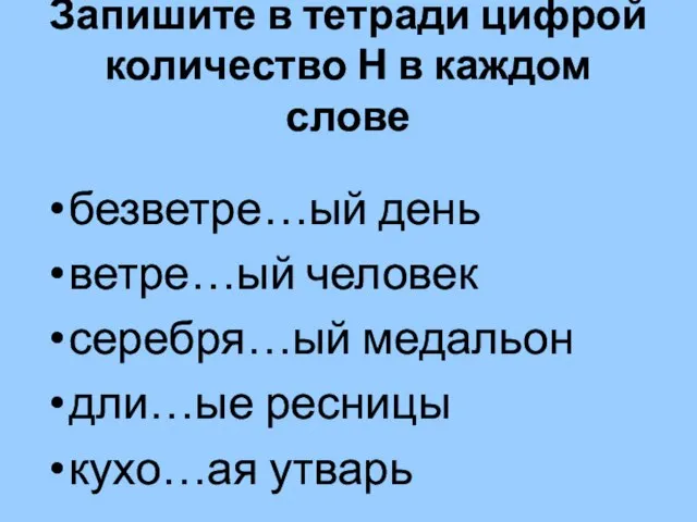 Запишите в тетради цифрой количество Н в каждом слове безветре…ый день