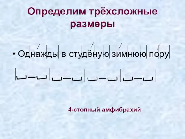 Определим трёхсложные размеры Однажды в студёную зимнюю пору 4-стопный амфибрахий