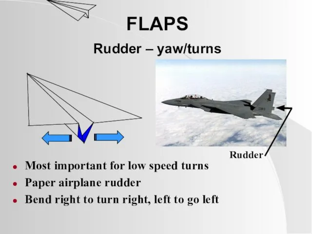 FLAPS Rudder – yaw/turns Most important for low speed turns Paper