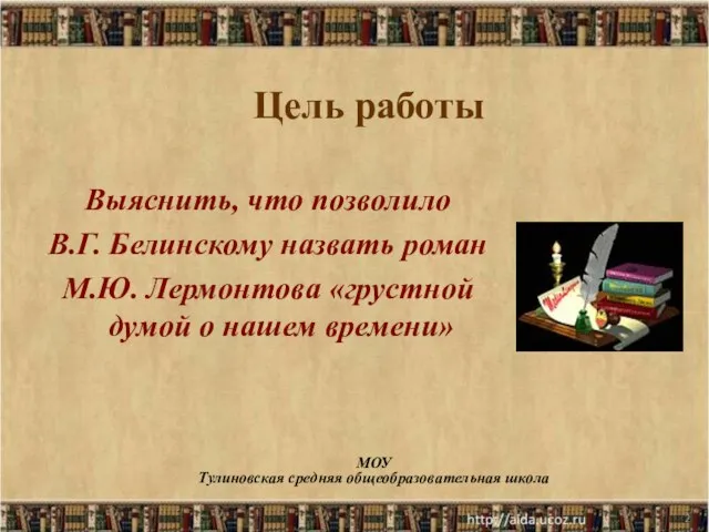 * Цель работы Выяснить, что позволило В.Г. Белинскому назвать роман М.Ю.