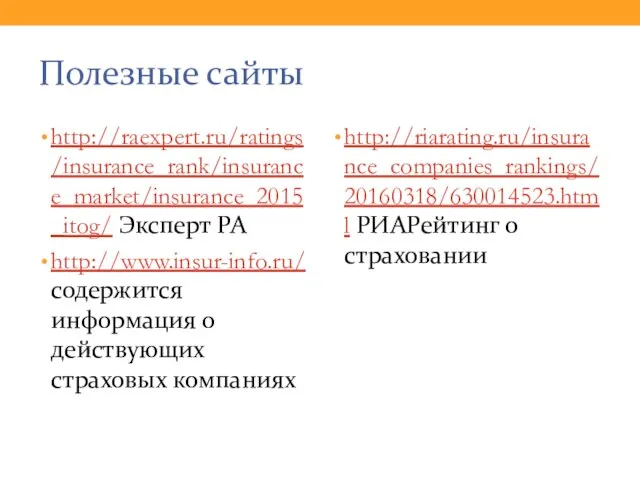 Полезные сайты http://raexpert.ru/ratings/insurance_rank/insurance_market/insurance_2015_itog/ Эксперт РА http://www.insur-info.ru/ содержится информация о действующих страховых компаниях http://riarating.ru/insurance_companies_rankings/20160318/630014523.html РИАРейтинг о страховании