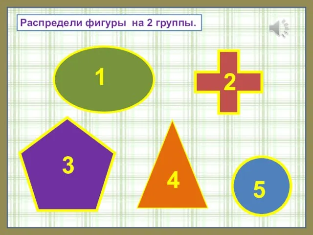 Распредели фигуры на 2 группы. 1 2 3 4 5