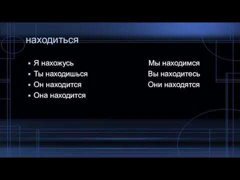 находиться Я нахожусь Мы находимся Ты находишься Вы находитесь Он находится Они находятся Она находится