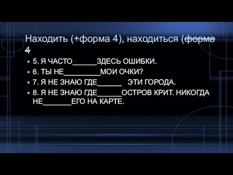 Находить (+форма 4), находиться (форма 4 5. Я ЧАСТО______ЗДЕСЬ ОШИБКИ. 6.