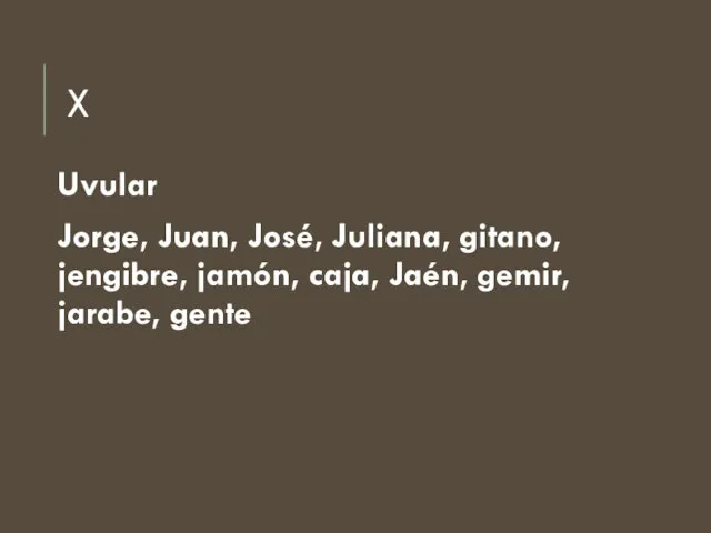 X Uvular Jorge, Juan, José, Juliana, gitano, jengibre, jamón, caja, Jaén, gemir, jarabe, gente