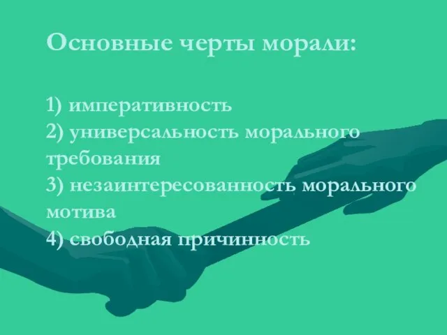 Основные черты морали: 1) императивность 2) универсальность морального требования 3) незаинтересованность морального мотива 4) свободная причинность