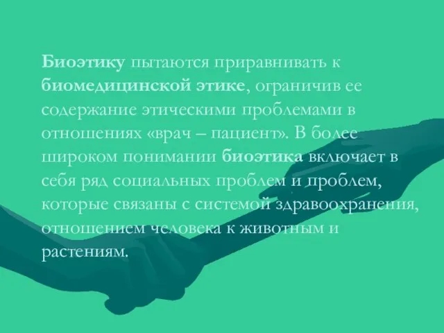 Биоэтику пытаются приравнивать к биомедицинской этике, ограничив ее содержание этическими проблемами