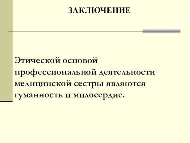 ЗАКЛЮЧЕНИЕ Этической основой профессиональной деятельности медицинской сестры являются гуманность и милосердие.