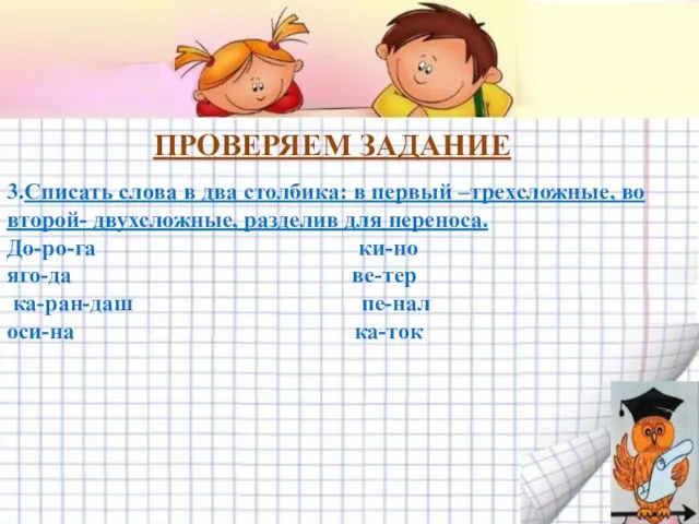 ПРОВЕРЯЕМ ЗАДАНИЕ 3.Списать слова в два столбика: в первый –трехсложные, во