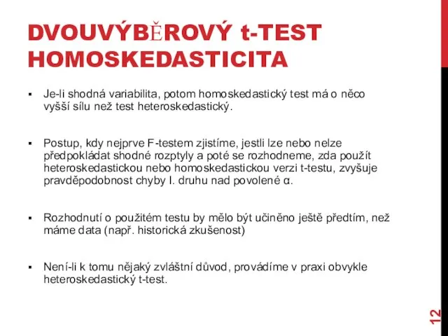 DVOUVÝBĚROVÝ t-TEST HOMOSKEDASTICITA Je-li shodná variabilita, potom homoskedastický test má o