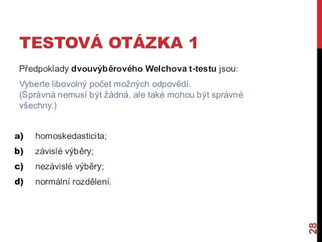 TESTOVÁ OTÁZKA 1 Předpoklady dvouvýběrového Welchova t-testu jsou: Vyberte libovolný počet