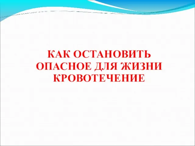 КАК ОСТАНОВИТЬ ОПАСНОЕ ДЛЯ ЖИЗНИ КРОВОТЕЧЕНИЕ