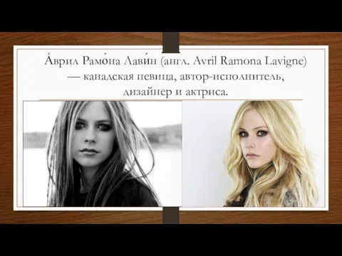 А́врил Рамо́на Лави́н (англ. Avril Ramona Lavigne) — канадская певица, автор-исполнитель, дизайнер и актриса.