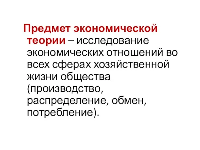 Предмет экономической теории – исследование экономических отношений во всех сферах хозяйственной