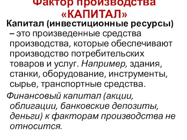 Фактор производства «КАПИТАЛ» Капитал (инвестиционные ресурсы) – это произведенные средства производства,