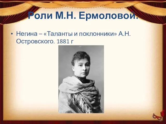 Роли М.Н. Ермоловой. Негина – «Таланты и поклонники» А.Н. Островского. 1881 г