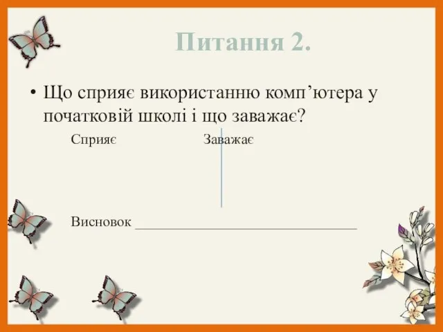 Питання 2. Що сприяє використанню комп’ютера у початковій школі і що заважає? Сприяє Заважає Висновок ______________________________