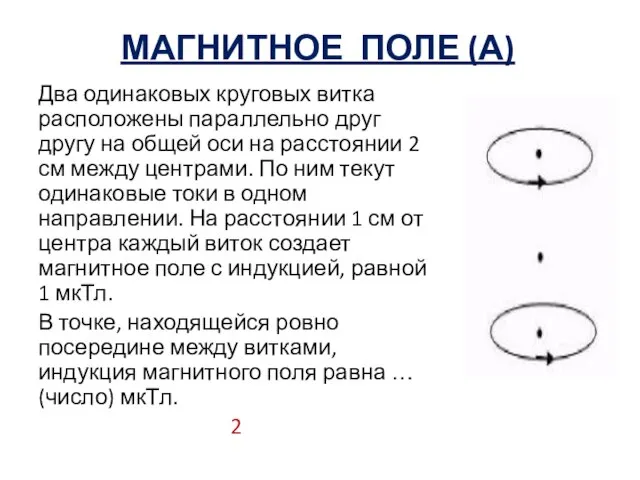 МАГНИТНОЕ ПОЛЕ (А) Два одинаковых круговых витка расположены параллельно друг другу