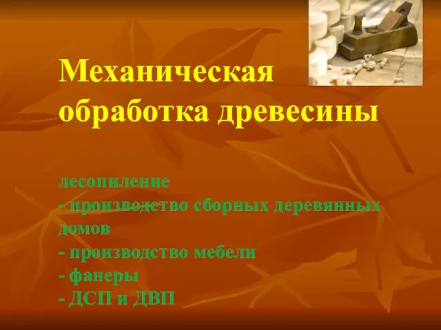 Механическая обработка древесины лесопиление - производство сборных деревянных домов - производство