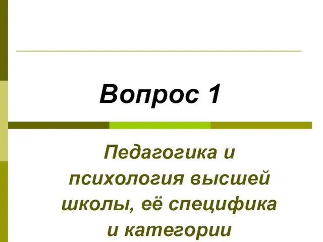 Педагогика и психология высшей школы, её специфика и категории Вопрос 1