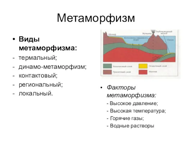 Метаморфизм Виды метаморфизма: термальный; динамо-метаморфизм; контактовый; региональный; локальный. Факторы метаморфизма: -