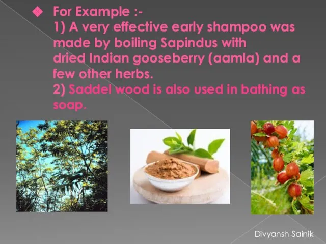 For Example :- 1) A very effective early shampoo was made