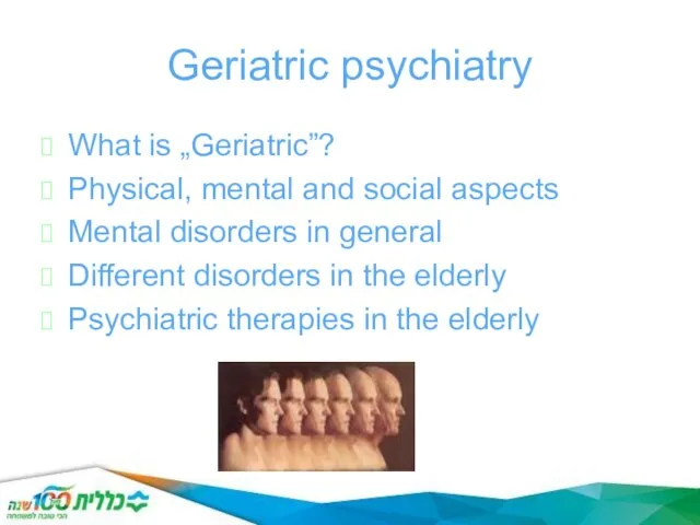Geriatric psychiatry What is „Geriatric”? Physical, mental and social aspects Mental