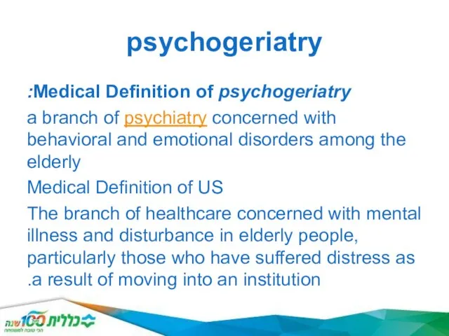 psychogeriatry Medical Definition of psychogeriatry: a branch of psychiatry concerned with