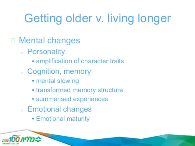 Getting older v. living longer Mental changes Personality amplification of character