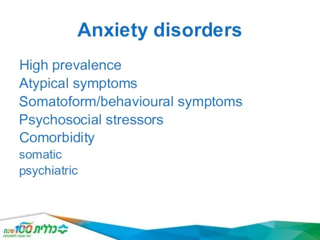 Anxiety disorders High prevalence Atypical symptoms Somatoform/behavioural symptoms Psychosocial stressors Comorbidity somatic psychiatric