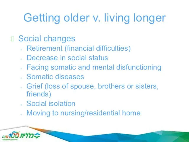 Getting older v. living longer Social changes Retirement (financial difficulties) Decrease