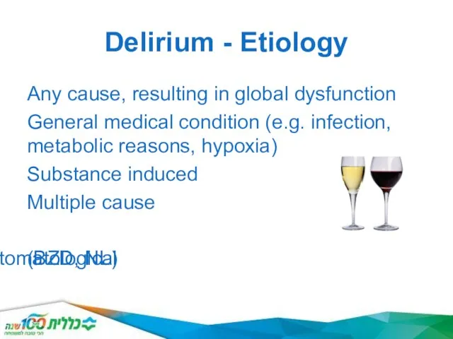 Delirium - Etiology Any cause, resulting in global dysfunction General medical