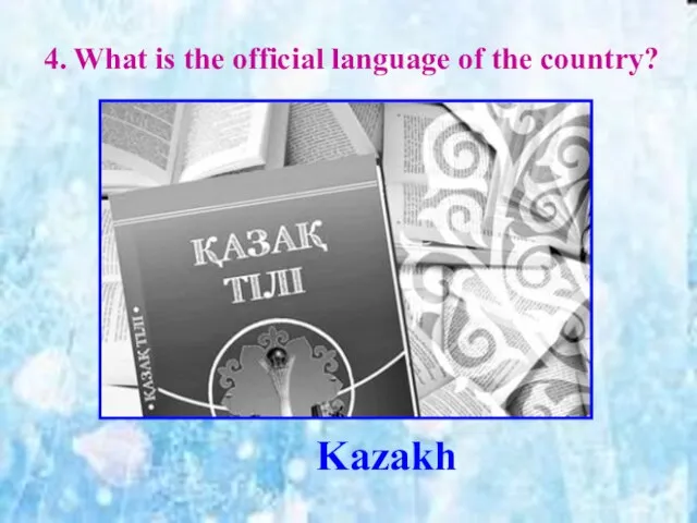 4. What is the official language of the country? Kazakh