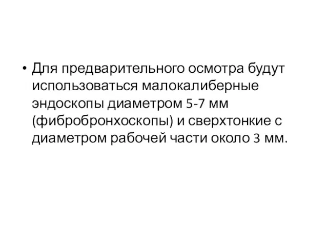 Для предварительного осмотра будут использоваться малокалиберные эндоскопы диаметром 5-7 мм (фибробронхоскопы)