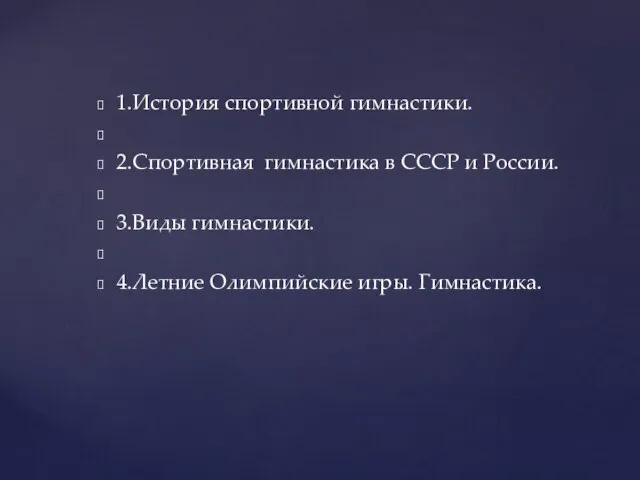 1.История спортивной гимнастики. 2.Спортивная гимнастика в СССР и России. 3.Виды гимнастики. 4.Летние Олимпийские игры. Гимнастика.