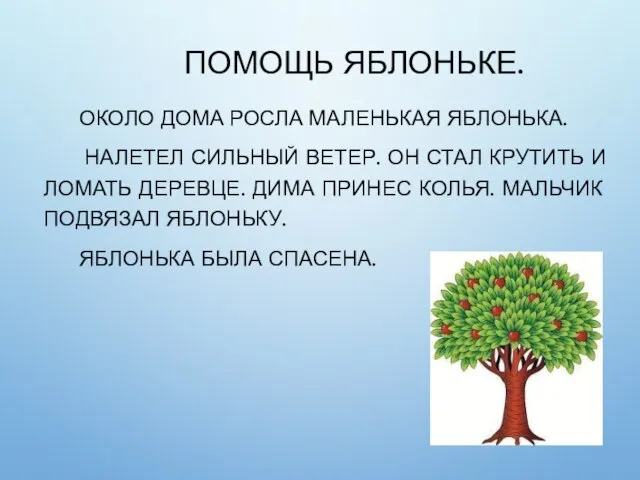 ПОМОЩЬ ЯБЛОНЬКЕ. ОКОЛО ДОМА РОСЛА МАЛЕНЬКАЯ ЯБЛОНЬКА. НАЛЕТЕЛ СИЛЬНЫЙ ВЕТЕР. ОН