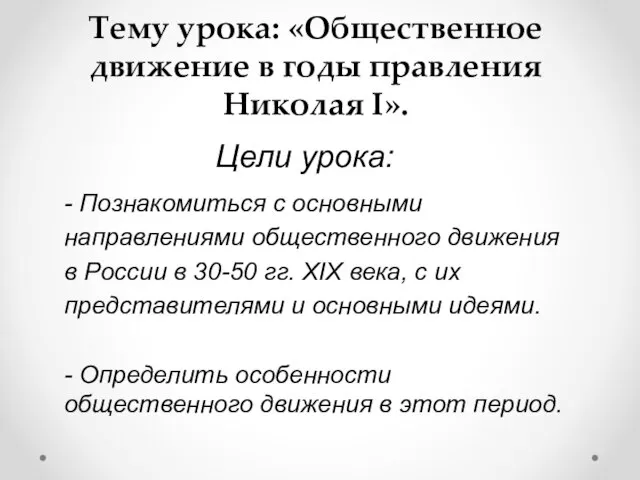 Тему урока: «Общественное движение в годы правления Николая I». Цели урока: