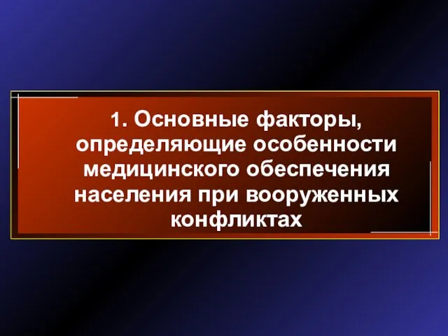 1. Основные факторы, определяющие особенности медицинского обеспечения населения при вооруженных конфликтах