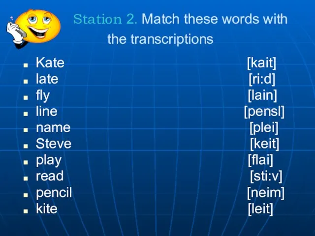 Station 2. Match these words with the transcriptions Kate [kait] late