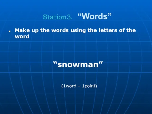 Station3. “Words” Make up the words using the letters of the word “snowman” (1word – 1point)