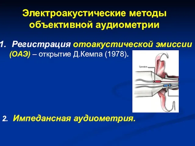 Электроакустические методы объективной аудиометрии Регистрация отоакустической эмиссии (ОАЭ) – открытие Д.Кемпа (1978). 2. Импедансная аудиометрия.