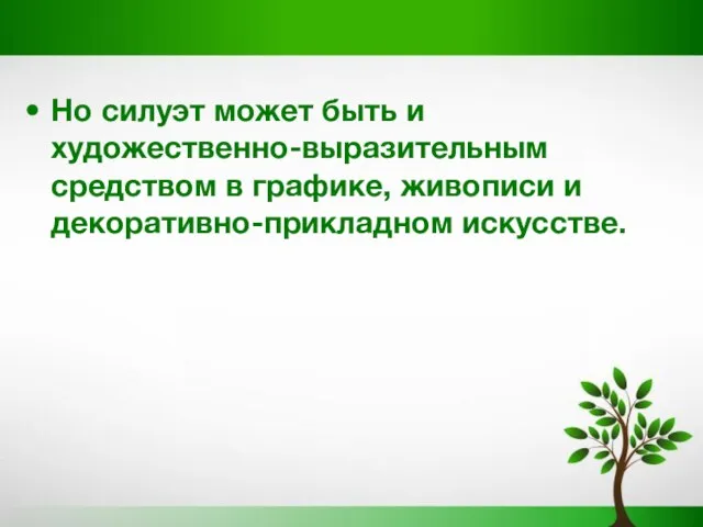 Но силуэт может быть и художественно-выразительным средством в графике, живописи и декоративно-прикладном искусстве.