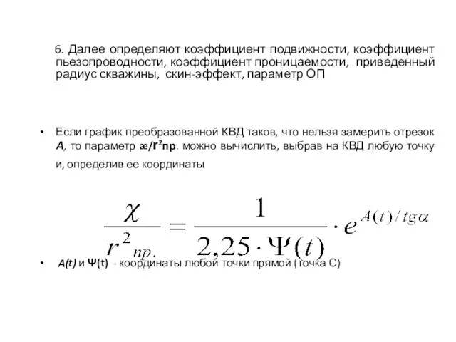 6. Далее определяют коэффициент подвижности, коэффициент пьезопроводности, коэффициент проницаемости, приведенный радиус