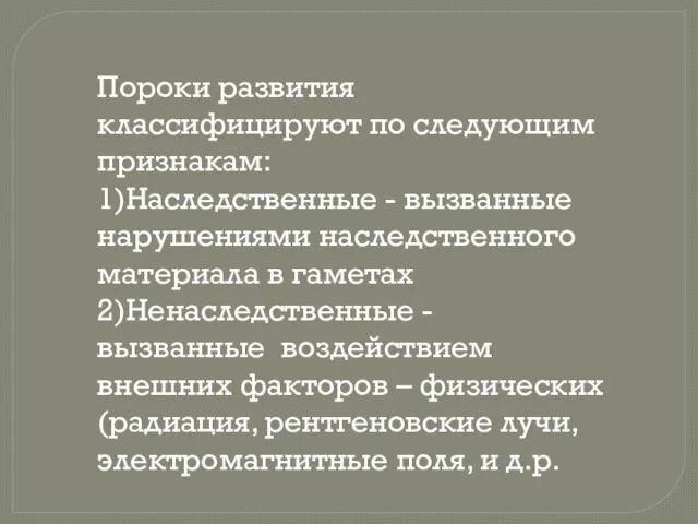 Пороки развития классифицируют по следующим признакам: 1)Наследственные - вызванные нарушениями наследственного