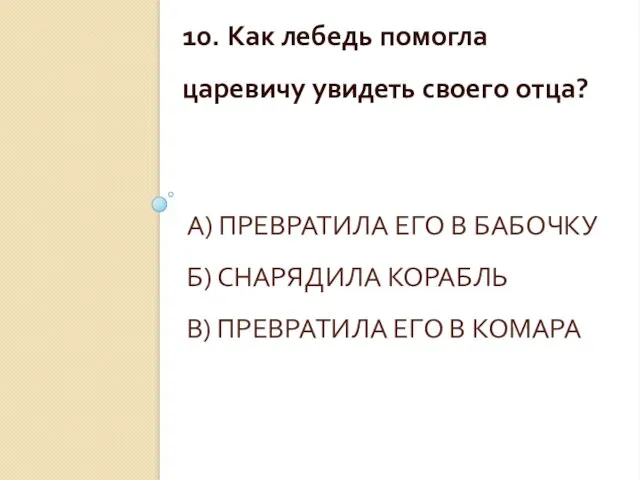 А) ПРЕВРАТИЛА ЕГО В БАБОЧКУ Б) СНАРЯДИЛА КОРАБЛЬ В) ПРЕВРАТИЛА ЕГО