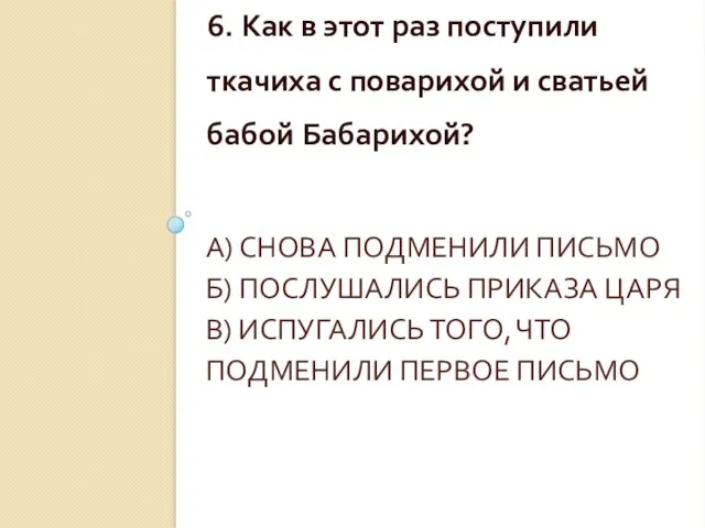 А) СНОВА ПОДМЕНИЛИ ПИСЬМО Б) ПОСЛУШАЛИСЬ ПРИКАЗА ЦАРЯ В) ИСПУГАЛИСЬ ТОГО,