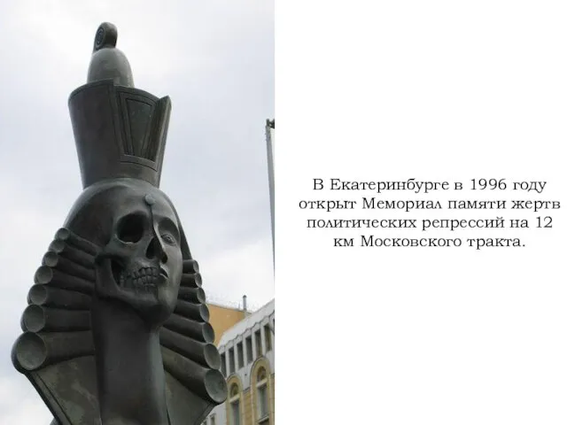 В Екатеринбурге в 1996 году открыт Мемориал памяти жертв политических репрессий на 12 км Московского тракта.