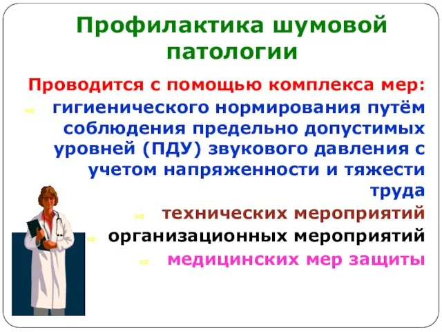 Профилактика шумовой патологии Проводится с помощью комплекса мер: гигиенического нормирования путём